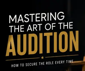 Mastering the Art of the Audition. How to Secure the Role Every Time
